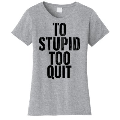 To Stupid Too Quit Sarcastic Saying Women's T-Shirt