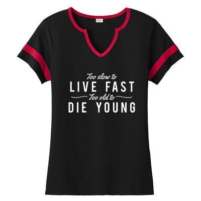 Too Slow To Live Fast Too Old To Die Young Ladies Halftime Notch Neck Tee