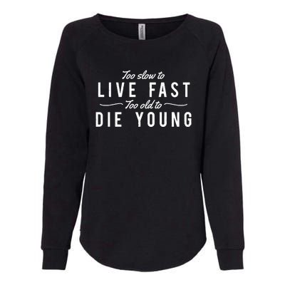 Too Slow To Live Fast Too Old To Die Young Womens California Wash Sweatshirt