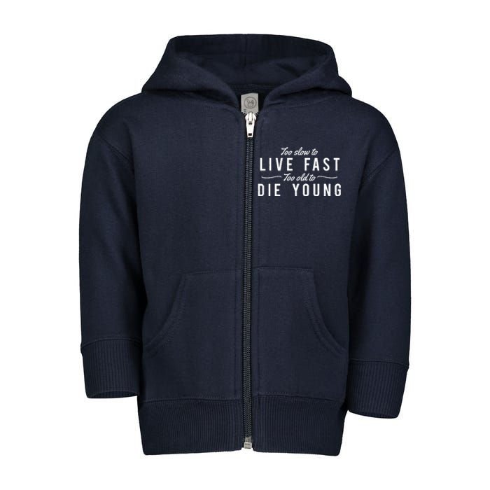 Too Slow To Live Fast Too Old To Die Young Toddler Zip Fleece Hoodie