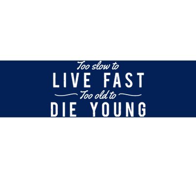 Too Slow To Live Fast Too Old To Die Young Bumper Sticker