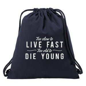 Too Slow To Live Fast Too Old To Die Young Drawstring Bag