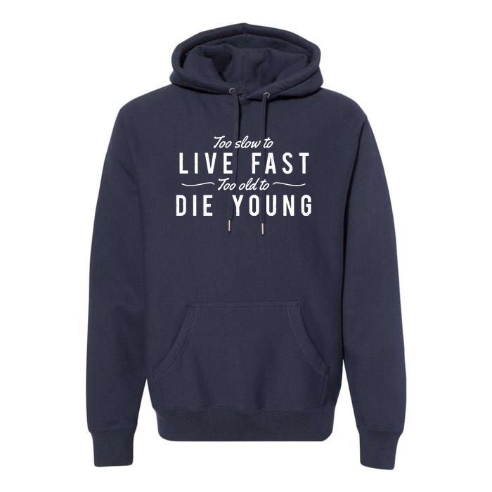 Too Slow To Live Fast Too Old To Die Young Premium Hoodie