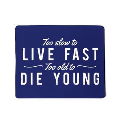 Too Slow To Live Fast Too Old To Die Young Mousepad