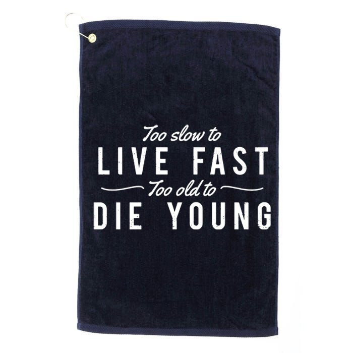 Too Slow To Live Fast Too Old To Die Young Platinum Collection Golf Towel