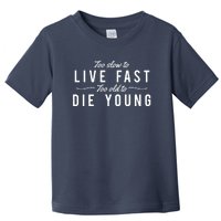 Too Slow To Live Fast Too Old To Die Young Toddler T-Shirt