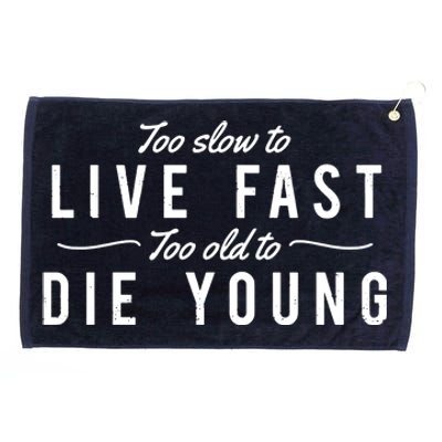 Too Slow To Live Fast Too Old To Die Young Grommeted Golf Towel