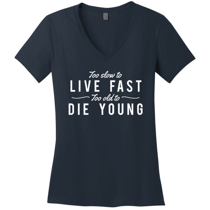 Too Slow To Live Fast Too Old To Die Young Women's V-Neck T-Shirt