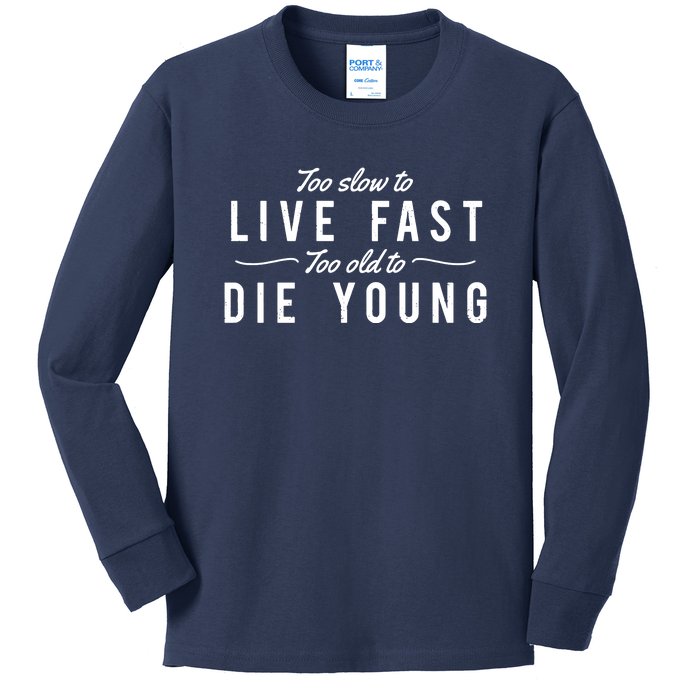 Too Slow To Live Fast Too Old To Die Young Kids Long Sleeve Shirt