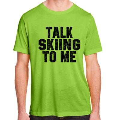 Talk Skiing To Me Funny Skiing Lover Dad Or Mom Gift Skier Gift Adult ChromaSoft Performance T-Shirt