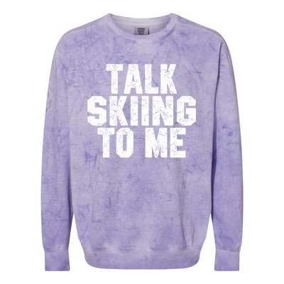 Talk Skiing To Me Funny Skiing Lover Dad Or Mom Gift Skier Gift Colorblast Crewneck Sweatshirt