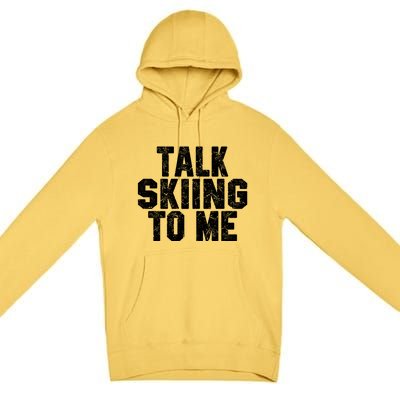 Talk Skiing To Me Funny Skiing Lover Dad Or Mom Gift Skier Gift Premium Pullover Hoodie