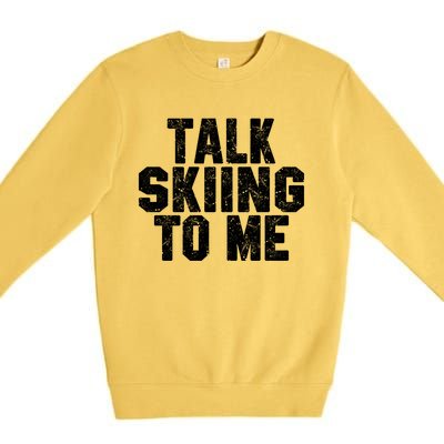 Talk Skiing To Me Funny Skiing Lover Dad Or Mom Gift Skier Gift Premium Crewneck Sweatshirt