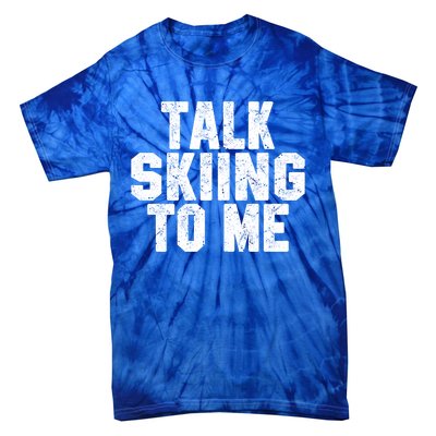 Talk Skiing To Me Funny Skiing Lover Dad Or Mom Gift Skier Gift Tie-Dye T-Shirt