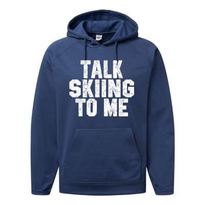 Talk Skiing To Me Funny Skiing Lover Dad Or Mom Gift Skier Gift Performance Fleece Hoodie