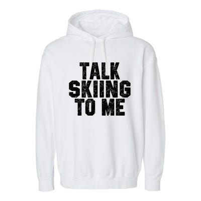 Talk Skiing To Me Funny Skiing Lover Dad Or Mom Gift Skier Gift Garment-Dyed Fleece Hoodie