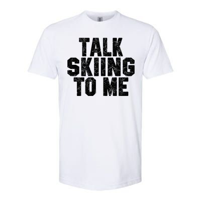 Talk Skiing To Me Funny Skiing Lover Dad Or Mom Gift Skier Gift Softstyle® CVC T-Shirt