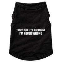 To Save Time Lets Assume Im Never Wrong Shirts I Am Right Doggie Tank