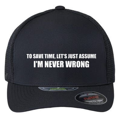 To Save Time Lets Assume Im Never Wrong Shirts I Am Right Flexfit Unipanel Trucker Cap