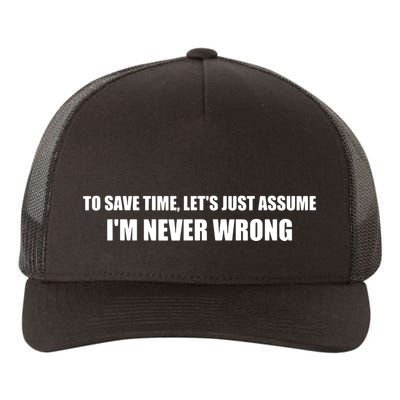 To Save Time Lets Assume Im Never Wrong Shirts I Am Right Yupoong Adult 5-Panel Trucker Hat