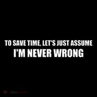 To Save Time Lets Assume Im Never Wrong Shirts I Am Right Backpack