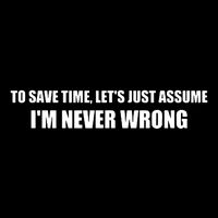 To Save Time Lets Assume Im Never Wrong Shirts I Am Right Drawstring Bag