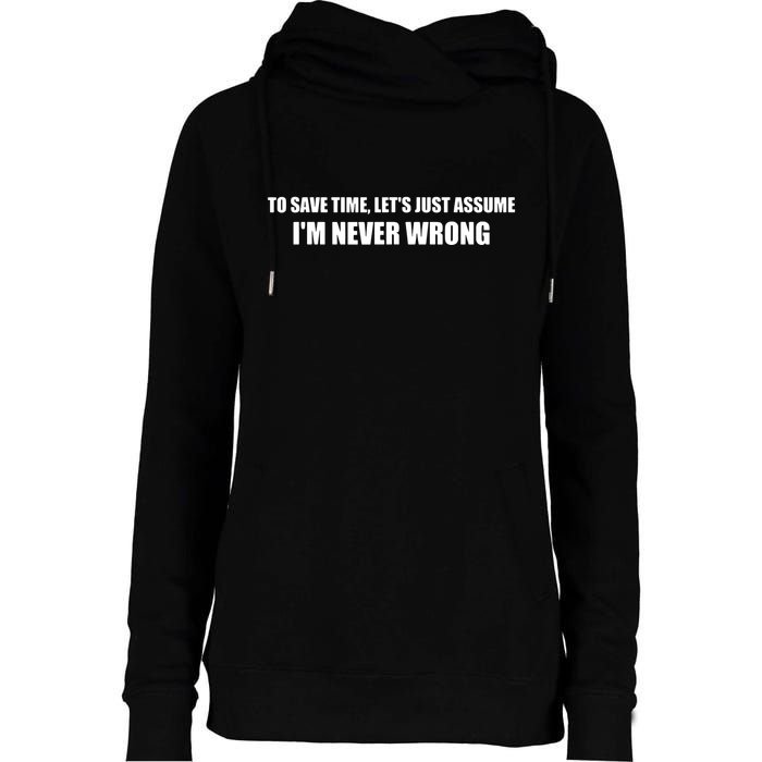 To Save Time Lets Assume Im Never Wrong Shirts I Am Right Womens Funnel Neck Pullover Hood