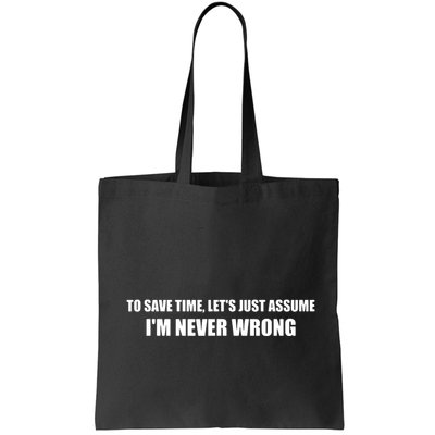 To Save Time Lets Assume Im Never Wrong Shirts I Am Right Bag