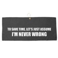 To Save Time Lets Assume Im Never Wrong Shirts I Am Right Large Microfiber Waffle Golf Towel
