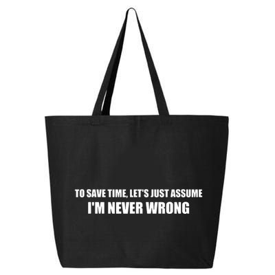 To Save Time Lets Assume Im Never Wrong Shirts I Am Right 25L Jumbo Tote
