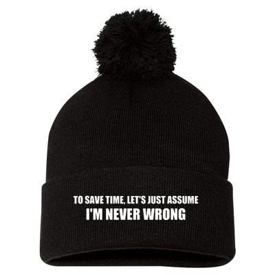 To Save Time Lets Assume Im Never Wrong Shirts I Am Right Pom Pom 12in Knit Beanie