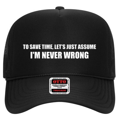 To Save Time Lets Assume Im Never Wrong Shirts I Am Right Trucker Hat
