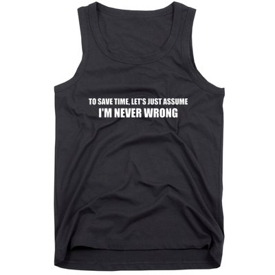To Save Time Lets Assume Im Never Wrong Shirts I Am Right Tank Top