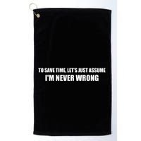 To Save Time Lets Assume Im Never Wrong Shirts I Am Right Golf Towel