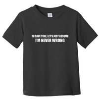 To Save Time Lets Assume Im Never Wrong Shirts I Am Right Toddler T-Shirt