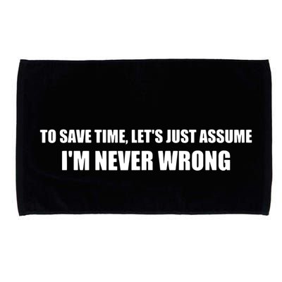 To Save Time Lets Assume Im Never Wrong Shirts I Am Right Microfiber Hand Towel
