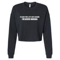To Save Time Lets Assume Im Never Wrong Shirts I Am Right Cropped Pullover Crew