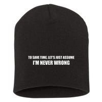 To Save Time Lets Assume Im Never Wrong Shirts I Am Right Short Acrylic Beanie