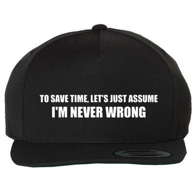 To Save Time Lets Assume Im Never Wrong Shirts I Am Right Wool Snapback Cap