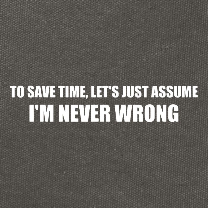 To Save Time Lets Assume Im Never Wrong Shirts I Am Right Cotton Canvas Backpack