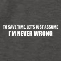 To Save Time Lets Assume Im Never Wrong Shirts I Am Right Vector Backpack