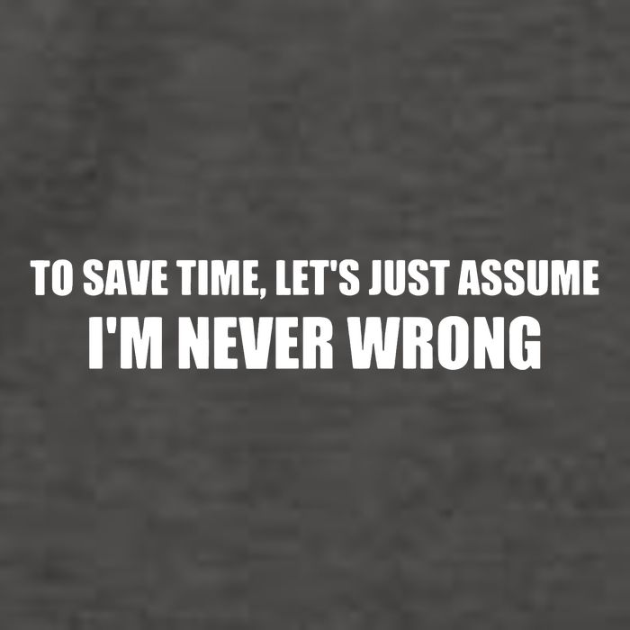 To Save Time Lets Assume Im Never Wrong Shirts I Am Right Vector Backpack