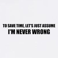 To Save Time Lets Assume Im Never Wrong Shirts I Am Right Garment-Dyed Sweatshirt
