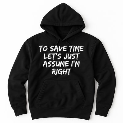 To Save Time Lets Just Assume Im Right Funny Hoodie