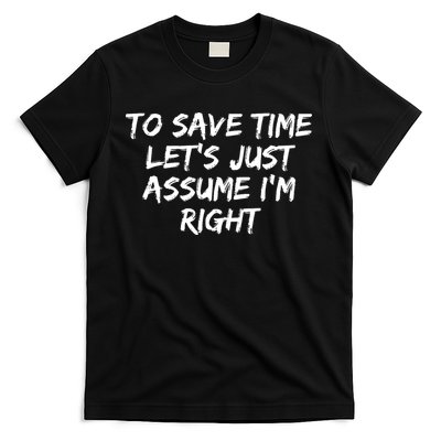 To Save Time Lets Just Assume Im Right Funny T-Shirt
