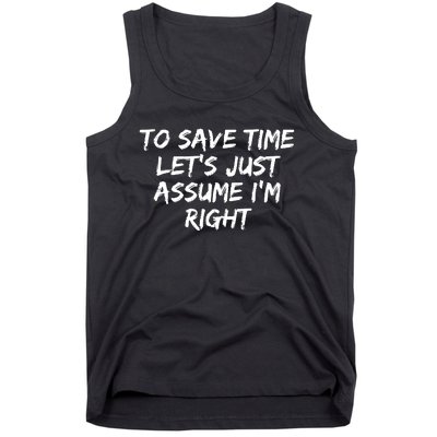 To Save Time Lets Just Assume Im Right Funny Tank Top