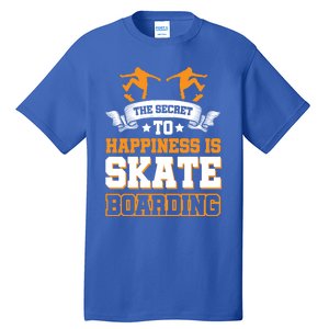 The Secret To Happiness Is Skateboarding Gift Tall T-Shirt