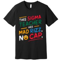 This Sigma Teacher Has Mad Rizz No Cap Funny Sigma Teacher Premium T-Shirt