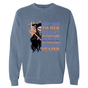 They Said To Her You Cant Withstand The Reaper She Whisper Gift Garment-Dyed Sweatshirt