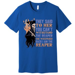 They Said To Her You Cant Withstand The Reaper She Whisper Gift Premium T-Shirt